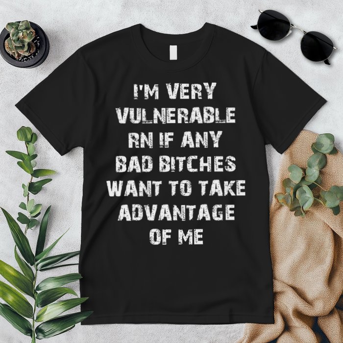 I'm Very Vulnerable Rn If Any Want To Take Advantage Of Me Premium T-Shirt