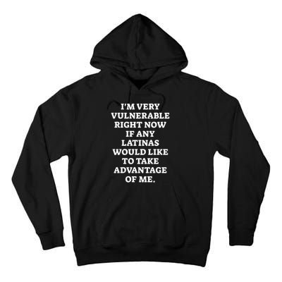 I’M Very Vulnerable Right Now If Any Latinas Would Like To Take Advantage Of Me Tall Hoodie