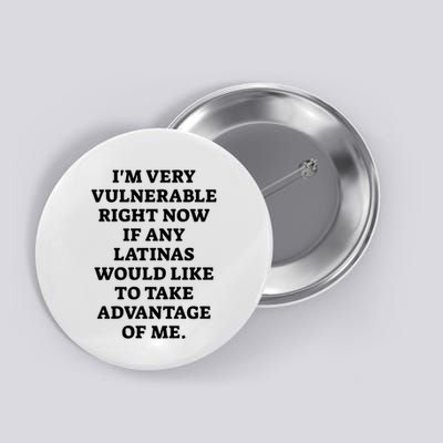 I’M Very Vulnerable Right Now If Any Latinas Would Like To Take Advantage Of Me Button