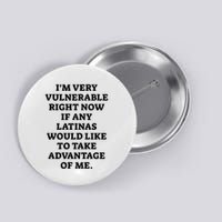 I’M Very Vulnerable Right Now If Any Latinas Would Like To Take Advantage Of Me Button