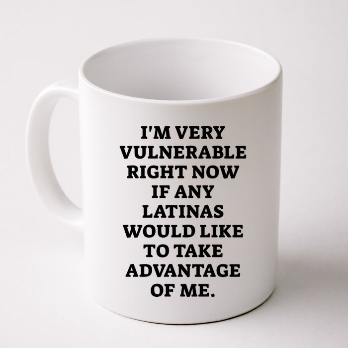I’M Very Vulnerable Right Now If Any Latinas Would Like To Take Advantage Of Me Mug
