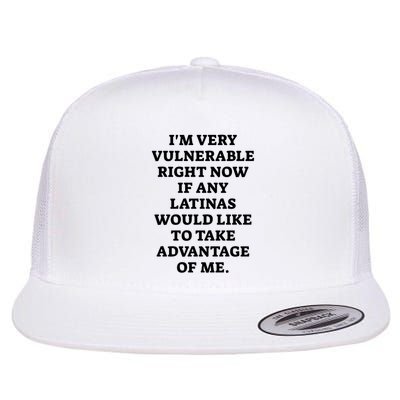 I’M Very Vulnerable Right Now If Any Latinas Would Like To Take Advantage Of Me Flatbill Hat