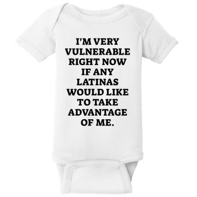 I’M Very Vulnerable Right Now If Any Latinas Would Like To Take Advantage Of Me Baby Bodysuit