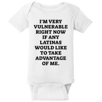 I’M Very Vulnerable Right Now If Any Latinas Would Like To Take Advantage Of Me Baby Bodysuit