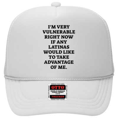 I’M Very Vulnerable Right Now If Any Latinas Would Like To Take Advantage Of Me Trucker Hat