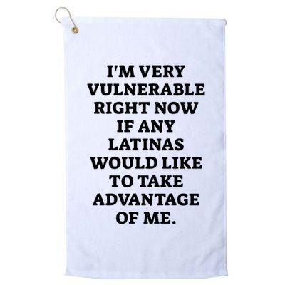 I’M Very Vulnerable Right Now If Any Latinas Would Like To Take Advantage Of Me Golf Towel
