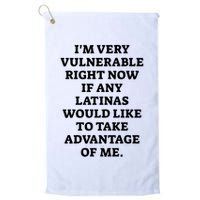 I’M Very Vulnerable Right Now If Any Latinas Would Like To Take Advantage Of Me Golf Towel