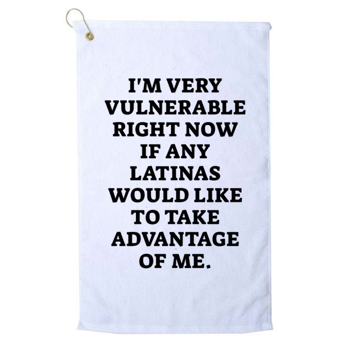 I’M Very Vulnerable Right Now If Any Latinas Would Like To Take Advantage Of Me Golf Towel