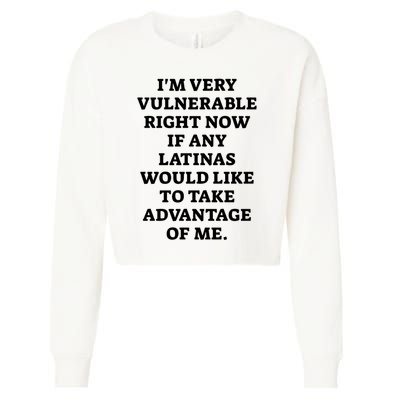 I’M Very Vulnerable Right Now If Any Latinas Would Like To Take Advantage Of Me Cropped Pullover Crew
