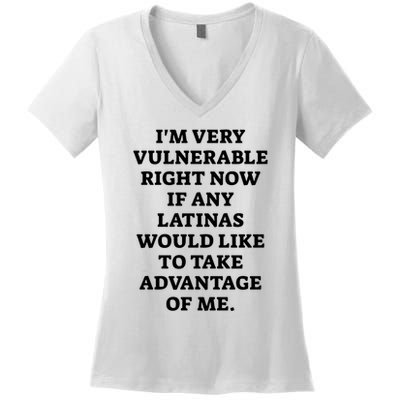 I’M Very Vulnerable Right Now If Any Latinas Would Like To Take Advantage Of Me Women's V-Neck T-Shirt