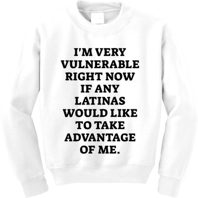 I’M Very Vulnerable Right Now If Any Latinas Would Like To Take Advantage Of Me Kids Sweatshirt