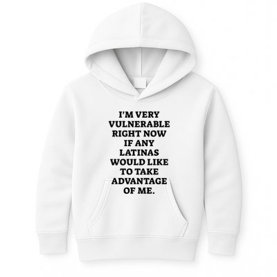 I’M Very Vulnerable Right Now If Any Latinas Would Like To Take Advantage Of Me Kids Hoodie