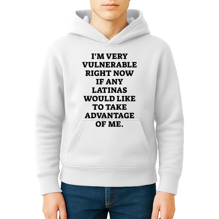 I’M Very Vulnerable Right Now If Any Latinas Would Like To Take Advantage Of Me Kids Hoodie