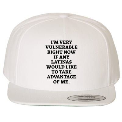 I’M Very Vulnerable Right Now If Any Latinas Would Like To Take Advantage Of Me Wool Snapback Cap
