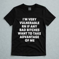 IM Very Vulnerable Rn If Any Bad Bitches Want To Take T-Shirt