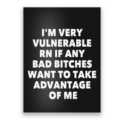 IM Very Vulnerable Rn If Any Bad Bitches Want To Take Poster