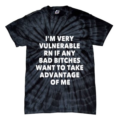 IM Very Vulnerable Rn If Any Bad Bitches Want To Take Tie-Dye T-Shirt
