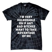 IM Very Vulnerable Rn If Any Bad Bitches Want To Take Tie-Dye T-Shirt