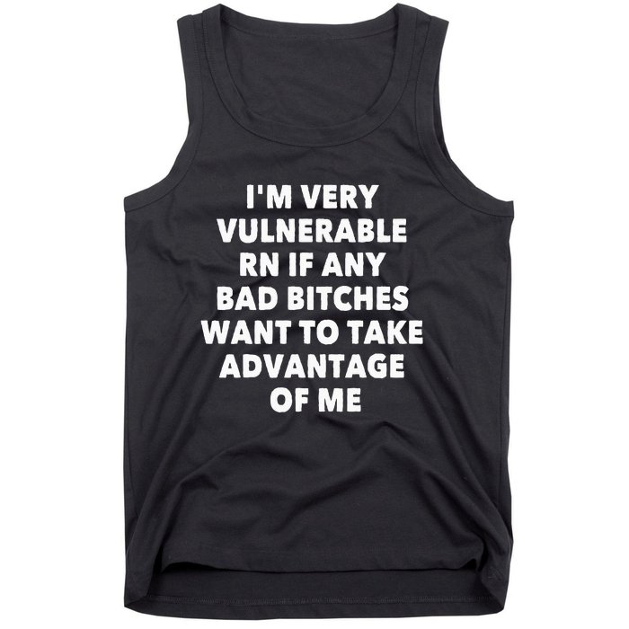 IM Very Vulnerable Rn If Any Bad Bitches Want To Take Tank Top