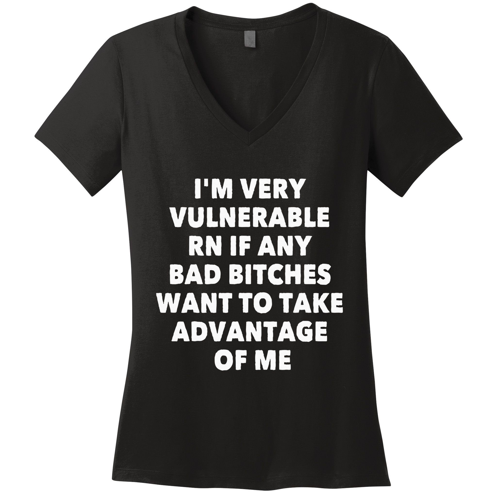 IM Very Vulnerable Rn If Any Bad Bitches Want To Take Women's V-Neck T-Shirt