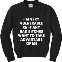 IM Very Vulnerable Rn If Any Bad Bitches Want To Take Kids Sweatshirt