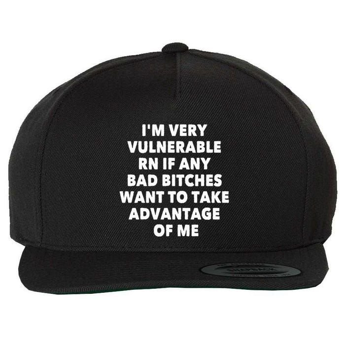IM Very Vulnerable Rn If Any Bad Bitches Want To Take Wool Snapback Cap