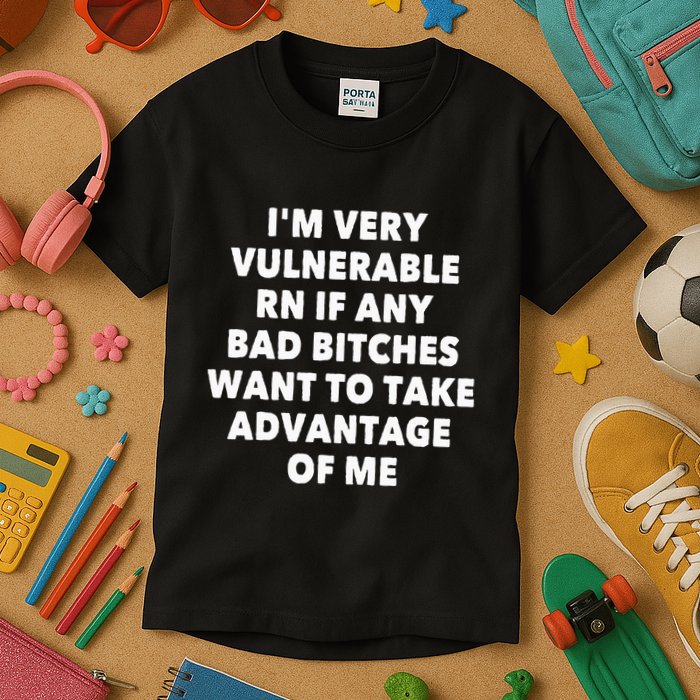 IM Very Vulnerable Rn If Any Bad Bitches Want To Take Kids T-Shirt