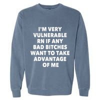 IM Very Vulnerable Rn If Any Bad Bitches Want To Take Garment-Dyed Sweatshirt