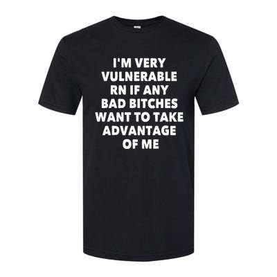 IM Very Vulnerable Rn If Any Bad Bitches Want To Take Softstyle CVC T-Shirt