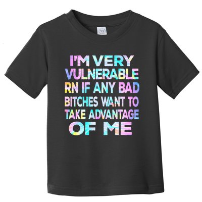 Im Very Vulnerable Rn If Any Bad Bitches Want To Take Toddler T-Shirt