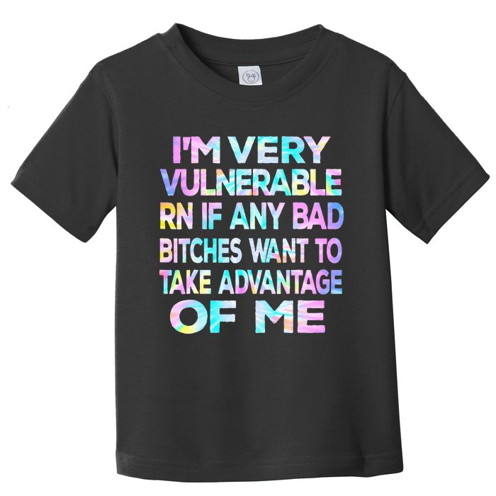 Im Very Vulnerable Rn If Any Bad Bitches Want To Take Toddler T-Shirt