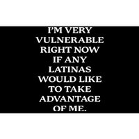 I’M Very Vulnerable Right Now If Any Latinas Bumper Sticker