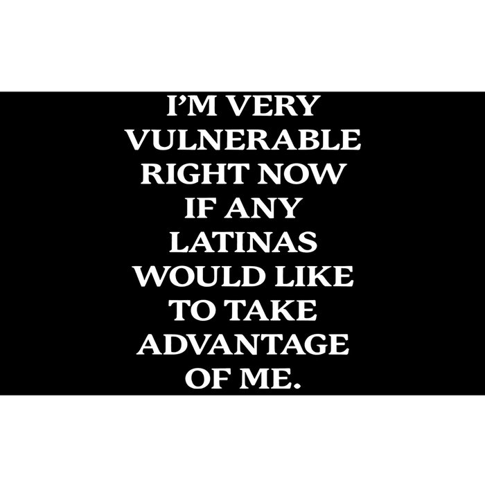 I’M Very Vulnerable Right Now If Any Latinas Bumper Sticker