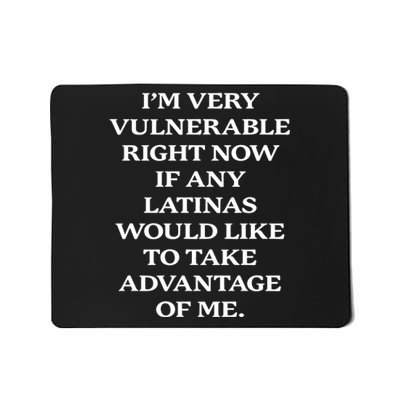 I’M Very Vulnerable Right Now If Any Latinas Mousepad