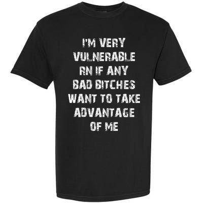 IM Very Vulnerable Rn If Any Want To Take Advantage Of Me Garment-Dyed Heavyweight T-Shirt