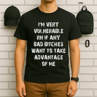 IM Very Vulnerable Rn If Any Want To Take Advantage Of Me T-Shirt
