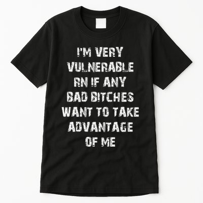 IM Very Vulnerable Rn If Any Want To Take Advantage Of Me Tall T-Shirt