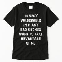 IM Very Vulnerable Rn If Any Want To Take Advantage Of Me Tall T-Shirt