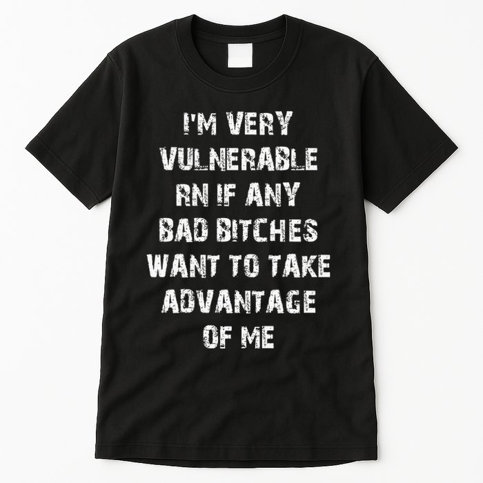 IM Very Vulnerable Rn If Any Want To Take Advantage Of Me Tall T-Shirt
