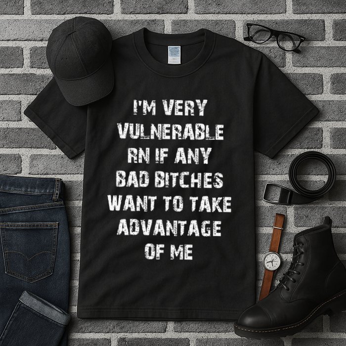 IM Very Vulnerable Rn If Any Want To Take Advantage Of Me Tall T-Shirt