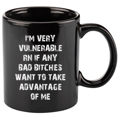 IM Very Vulnerable Rn If Any Want To Take Advantage Of Me 11oz C Handle Ceramic Mug