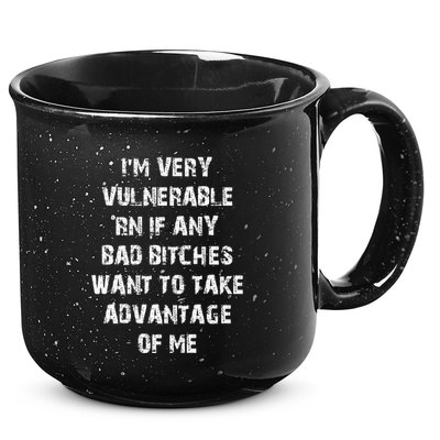 IM Very Vulnerable Rn If Any Want To Take Advantage Of Me 15oz Campfire Ceramic Mug