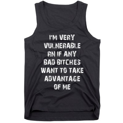 IM Very Vulnerable Rn If Any Want To Take Advantage Of Me Tank Top