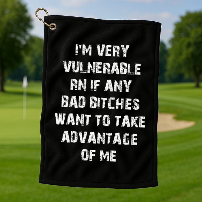 IM Very Vulnerable Rn If Any Want To Take Advantage Of Me Golf Towel