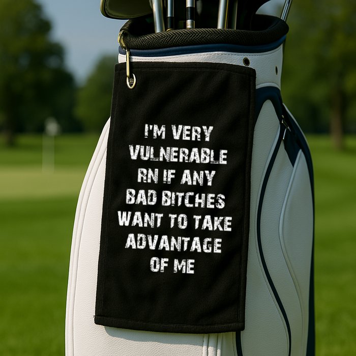 IM Very Vulnerable Rn If Any Want To Take Advantage Of Me Golf Towel