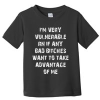 IM Very Vulnerable Rn If Any Want To Take Advantage Of Me Toddler T-Shirt