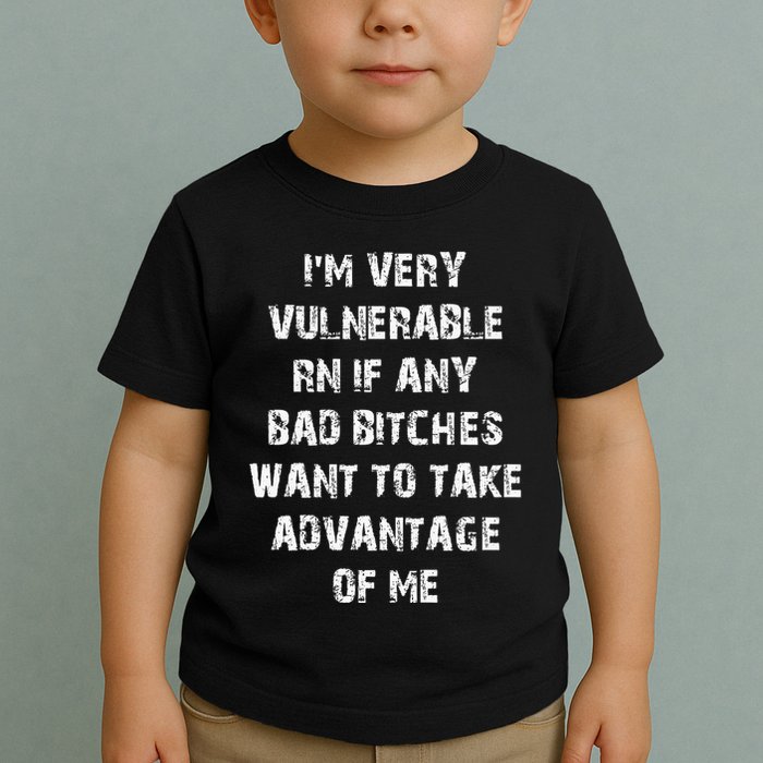 IM Very Vulnerable Rn If Any Want To Take Advantage Of Me Toddler T-Shirt