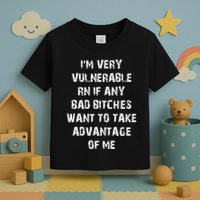 IM Very Vulnerable Rn If Any Want To Take Advantage Of Me Toddler T-Shirt