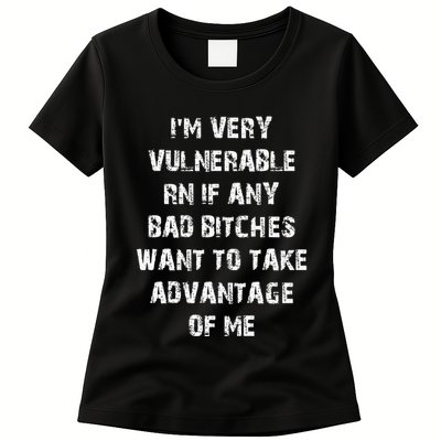 IM Very Vulnerable Rn If Any Want To Take Advantage Of Me Womens T-Shirt