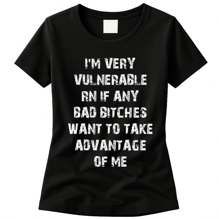 IM Very Vulnerable Rn If Any Want To Take Advantage Of Me Womens T-Shirt